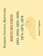 Fleming County, Kentucky Birth Records, 1852-1853, 1855-1859, 1874-1875, 1878 0788477609 Book Cover