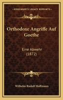 Orthodoxe Angriffe Auf Goethe: Eine Abwehr (Classic Reprint) 1141634031 Book Cover