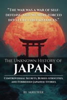 The Unknown History of Japan: Controversial Secrets, Buried Atrocities, and Forbidden Japanese Stories B0GQLNM7ZX Book Cover