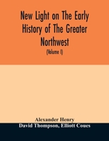 New light on the early history of the greater Northwest. The manuscript journals of Alexander Henry Fur Trader of the Northwest Company and of David ... 1799-1814. Exploration and adventure among t 9354011519 Book Cover