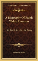 A biography of Ralph Waldo Emerson, set forth as his life essay 0548507910 Book Cover