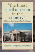 The finest small museum In the country: A History of the Lyman Allyn Art Museum 0595430384 Book Cover
