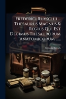 Frederici Ruyschii ... Thesaurus Magnus & Regius Qui Est Decimus Thesaurorum Anatomicorum ...... 1270840312 Book Cover