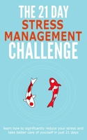 The 21-Day Stress Management Challenge: Learn How to Significantly Reduce Your Stress and Take Better Care of Yourself (21-Day Challenges) B0851MHHKX Book Cover