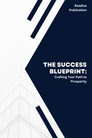 The Success Blueprint: Crafting Your Path to Success and Prosperity: Essential Techniques for Personal Growth, Wealth, and Fulfillment B0CQKJL31M Book Cover