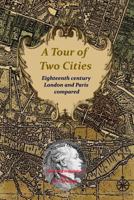 A Tour of Two Cities: 18th century London and Paris compared 1499311591 Book Cover