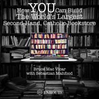 How YOU Can Build the World?s Largest Second-Hand, Catholic Bookstore 0998894001 Book Cover