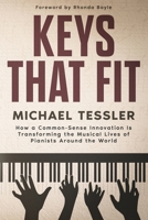 Keys That Fit: How a Common-Sense Innovation Is Transforming the Musical Lives of Pianists Around The World B0FRKN4R81 Book Cover