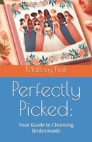 Perfectly Picked:: Your Guide to Choosing Bridesmaids B0DRG9GNNS Book Cover