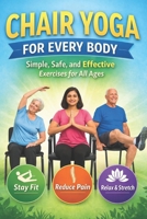 Chair Yoga for Every Body: Simple, Safe, and Effective Exercises for All Ages B0GG6764P5 Book Cover