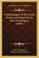 A Bibliography of the Works Written and Edited by Dr. John Worthington 1164516507 Book Cover