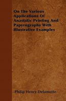 On the Various Applications of Anastatic Printing and Papyrography: With Illustrative Examples 1145169449 Book Cover