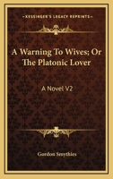 A Warning To Wives; Or The Platonic Lover: A Novel V2 1163239372 Book Cover