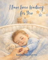 I have Been Waiting for you: A Heartfelt Story of love before you were Born (Boy Edition) B0GVYCF47S Book Cover