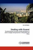 Dealing with Guanxi: The phenomenon of Guanxi and the perception of Dutch managers doing business in Hong Kong and China 3843365644 Book Cover