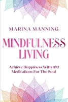 Mindfulness For Beginners: MINDFULNESS LIVING - Achieve Happiness With 100 Meditations For The Soul 191371098X Book Cover