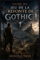 GUIDE DU JEU DE LA REFONTE DE GOTHIC 1: Stratégies de survie complètes, chemins de faction, maîtrise du combat, secrets d'exploration et conseils ... du débutant à l'expert. B0H46PR9BJ Book Cover