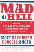 Mad As Hell: How the Tea Party Movement Is Fundamentally Remaking Our Two-Party System 0061995231 Book Cover