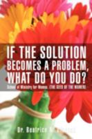 If the Solution Becomes a Problem, What Do You Do? 1606477919 Book Cover