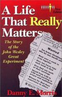 A Life That Really Matters: The Story of the John Wesley Great Experiment 1577361555 Book Cover