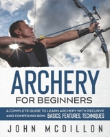 Archery for Beginners: A Complete Guide to Learn Archery with Recurve and Compound Bow. Basics, Features, Techniques. B08VRBQ4KC Book Cover