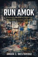 RUN AMOK: A Teenager’s Radical Art Project and the Battle Over Trauma and Healing B0GHP4V4H8 Book Cover