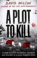 A Plot to Kill: A true story of deception, betrayal and murder in a quiet English town 0751582166 Book Cover