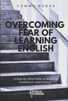 Overcoming Fear of Learning English: A Step-by-Step Guide to Building Confidence and Fluency B0BZFLQNT7 Book Cover