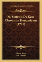M. Simonis De Keza Chronicon Hungaricum (1781) 110499724X Book Cover