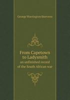 From Capetown to Ladysmith - An Unfinished Record of the South African War 9356311382 Book Cover