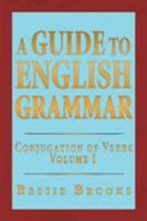 A Guide to English Grammar: Conjugation of Verbs Volume 1 1483673030 Book Cover