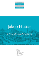 Jakob Hutter: His Life and Letters 1636080901 Book Cover