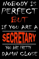 Nobody is perfect but if you'are a SECRETARY you're pretty damn close: This Journal is the new gift for SECRETARY it WILL Help you to organize your life and to work on your goals for girls womens kids 1661337864 Book Cover