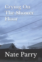 Crying On The Shower Floor 1700696769 Book Cover