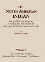 The North American Indian. Volume 7 - The Yakima. The Klickitat. Salishan Tribes of the interior. The Kutenai. 0403084067 Book Cover