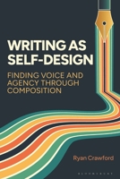 Writing as Self-Design: Finding Voice and Agency Through Composition 1350603481 Book Cover