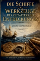Die Schiffe und Werkzeuge des Zeitalters der Entdeckungen: Die Geschichte der Karavellen, Karten, Astrolabien und Jakobsstäbe mit den Seefahrern, die ... Zeitalter der Entdeckungen) (German Edition) B0H72V9N54 Book Cover