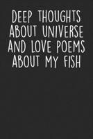 Deep Thoughts About Universe And Poem About My FIsh: Blank Lined Notebook Journal - Gift for Aquariums and Fish Keepers B07Y1XYKF9 Book Cover