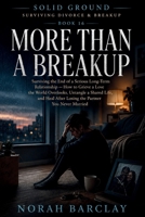 More Than a Breakup: Surviving the End of a Serious Long-Term Relationship — How to Grieve a Love the World Overlooks, Untangle a Shared Life, and ... (Solid Ground: Surviving Divorce & Breakup) B0HH7RGFKC Book Cover