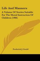 Life and Manners: A Volume of Stories Suitable for the Moral Instruction of Children B0BQRTYX6T Book Cover