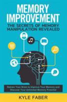 Memory Improvement - The Secrets of Memory Manipulation Revealed: Retrain Your Brain to Improve Your Memory and Discover Your Unlimited Memory ... to Remember More 1950010171 Book Cover