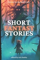 Short Fantasy Stories: Fantasy in 100 Words (Shacklebound Books Anthologies and Collections) B0FG8CYVFY Book Cover