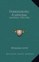 Parkersburg Platform: Addresses, 1905 1437058221 Book Cover