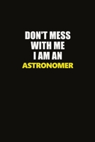 Don't Mess With Me I Am An Astronomer: Career journal, notebook and writing journal for encouraging men, women and kids. A framework for building your career. 1677239018 Book Cover