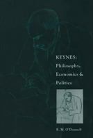 Keynes: Philosophy, Economics and Politics: The Philosophical Foundations of Keynes's Thought and Their Influence on His Economics and Politics 1349070297 Book Cover