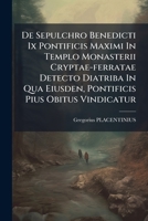 De Sepulchro Benedicti Ix Pontificis Maximi In Templo Monasterii Cryptae-ferratae Detecto Diatriba In Qua Eiusden, Pontificis Pius Obitus Vindicatur... 1247307255 Book Cover