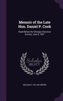 Memoir of the Late Hon. Daniel P. Cook: Read Before the Chicago Historical Society, June 9, 1857 1359371419 Book Cover