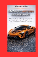 McLaren Artura Engineering: A Technical Guide to Aerodynamics, Hybrid Power Units, Chassis Design, and Performance (The Historic Legacy of Automotive Speed, Innovation & Design) B0GTLKGVJT Book Cover