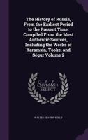 The History of Russia: From the Earliest Period to the Present Time. Compiled from the Most Authentic Sources, Including the Works of Karamsin, Tooke, and S�gur, Volume 2 1377434192 Book Cover