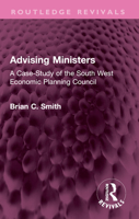Advising Ministers: A Case-Study of the South West Economic Planning Council 1032515821 Book Cover